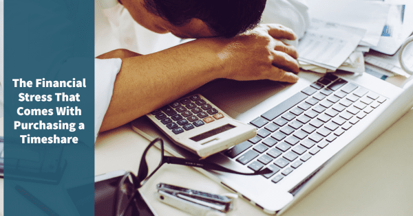 The Financial Stress that Comes with Purchasing a Timeshare